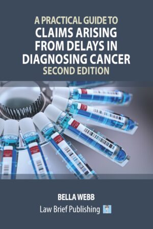 'A Practical Guide to Claims Arising from Delays in Diagnosing Cancer – Second Edition' by Bella Webb