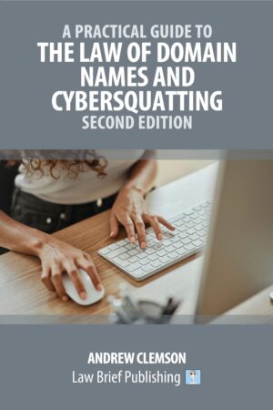 'A Practical Guide to the Law of Domain Names and Cybersquatting – Second Edition' by Andrew Clemson