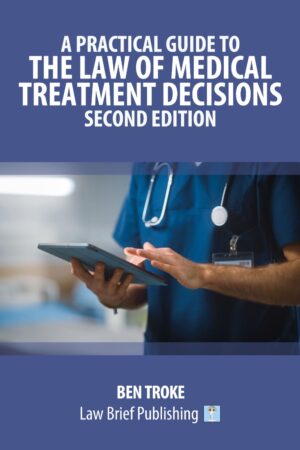 'A Practical Guide to the Law of Medical Treatment Decisions – Second Edition' by Ben Troke