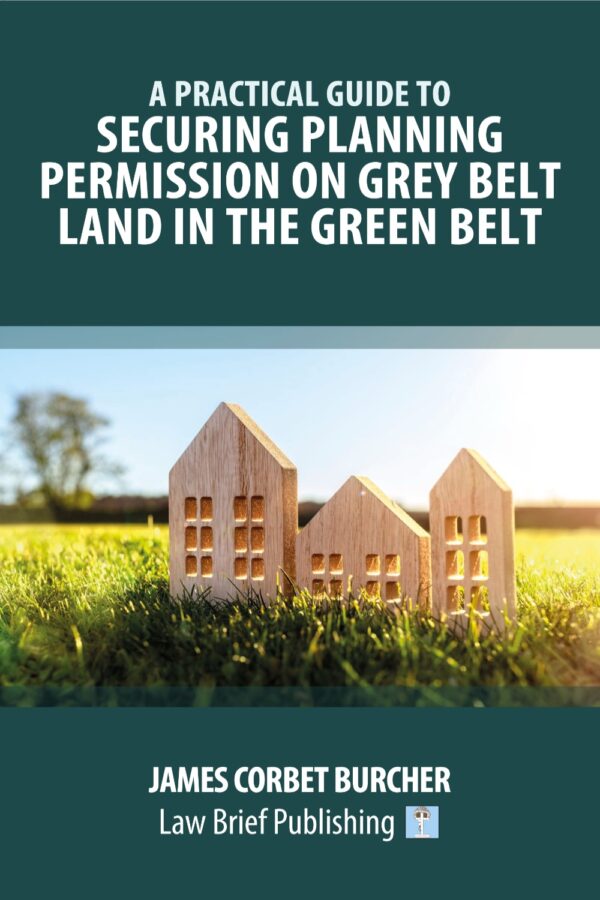 'A Practical Guide to Securing Planning Permission on Grey Belt Land in the Green Belt' by James Corbet Burcher