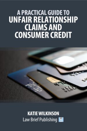 'A Practical Guide to Unfair Relationship Claims and Consumer Credit' by Katie Wilkinson