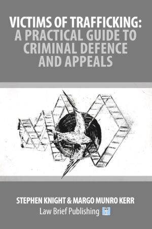 'Victims of Trafficking: A Practical Guide to Criminal Defence and Appeals' by Stephen Knight & Margo Munro Kerr
