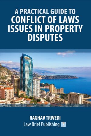 'A Practical Guide to Conflict of Laws Issues in Property Disputes' by Raghav Trivedi