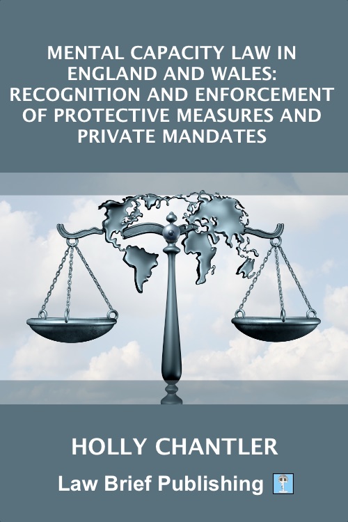 ‘Mental Capacity Law in England and Wales: Recognition and Enforcement of Protective Measures and Private Mandates’ by Holly Chantler
