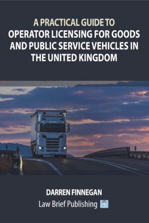 'A Practical Guide to Operator Licensing for Goods and Public Service Vehicles in the United Kingdom' by Darren Finnegan