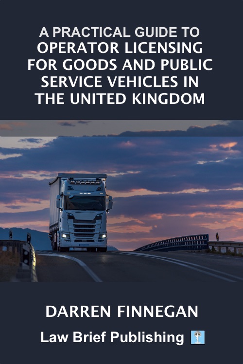 ‘A Practical Guide to Operator Licensing for Goods and Public Service Vehicles in the United Kingdom’ by Darren Finnegan