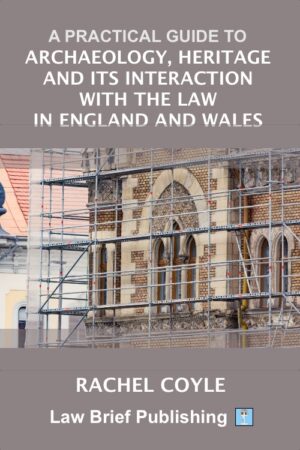 'A Practical Guide to Archaeology, Heritage and its Interaction with the Law in England and Wales' by Rachel Coyle