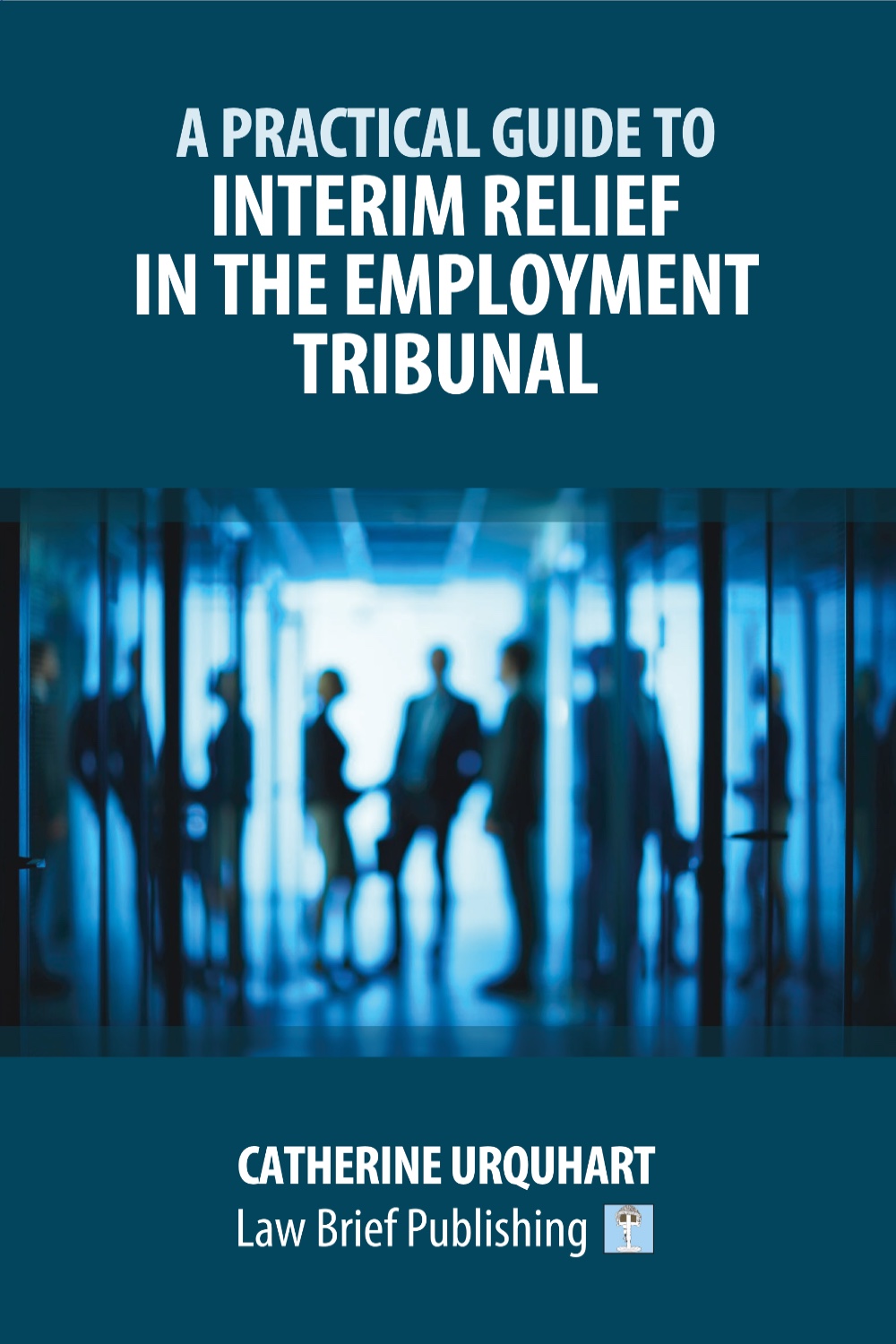 'A Practical Guide to Interim Relief in the Employment Tribunal' by Catherine Urquhart