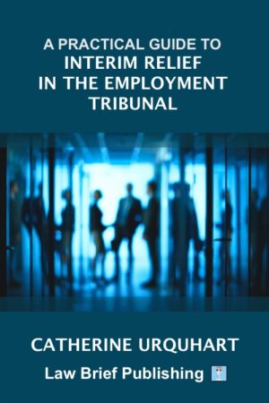 'A Practical Guide to Interim Relief in the Employment Tribunal' by Catherine Urquhart