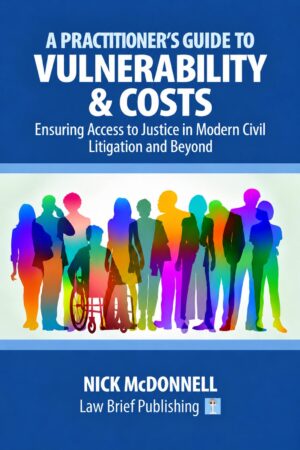 'A Practitioner's Guide to Vulnerability & Costs: Ensuring Access to Justice in Modern Civil Litigation & Beyond' by Nick McDonnell