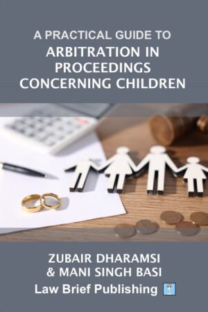 'A Practical Guide to Arbitration in Proceedings Concerning Children' by Mani Singh Basi & Zubair Dharamsi